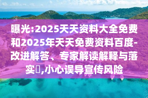 曝光:2025天天資料大全免費和2025年天天免費資料百度-改進解答、專家解讀解釋與落實?,小心誤導宣傳風險