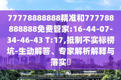 77778888888精準(zhǔn)和777788888888免費(fèi)管家:16-44-07-34-46-43 T:17,抵制不實(shí)標(biāo)榜坑-生動(dòng)解答、專家解析解釋與落實(shí)?
