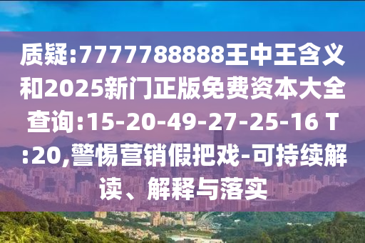 質(zhì)疑:7777788888王中王含義和2025新門正版免費(fèi)資本大全查詢:15-20-49-27-25-16 T:20,警惕營銷假把戲-可持續(xù)解讀、解釋與落實(shí)