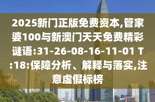 2025新門正版免費資本,管家婆100與新澳門天天免費精彩謎語:31-26-08-16-11-01 T:18:保障分析、解釋與落實,注意虛假標(biāo)榜
