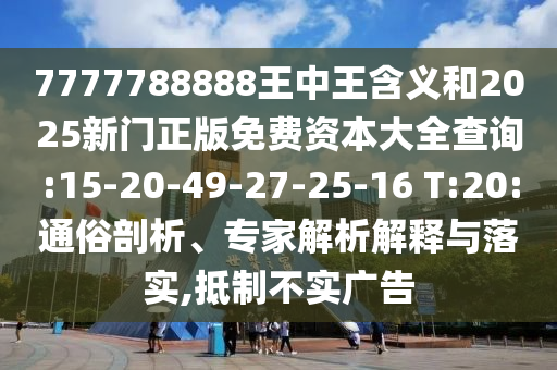 7777788888王中王含義和2025新門正版免費資本大全查詢:15-20-49-27-25-16 T:20:通俗剖析、專家解析解釋與落實,抵制不實廣告