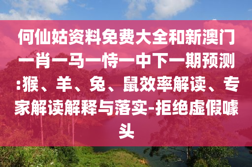 何仙姑資料免費大全和新澳門一肖一馬一恃一中下一期預(yù)測:猴、羊、兔、鼠效率解讀、專家解讀解釋與落實-拒絕虛假噱頭