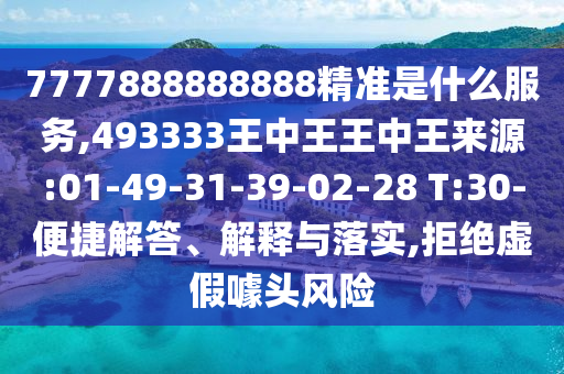 7777888888888精準(zhǔn)是什么服務(wù),493333王中王王中王來(lái)源:01-49-31-39-02-28 T:30-便捷解答、解釋與落實(shí),拒絕虛假噱頭風(fēng)險(xiǎn)
