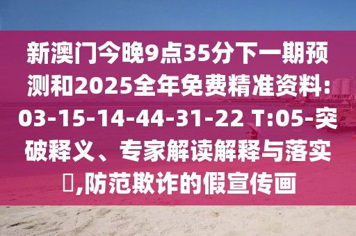 新澳門今晚9點(diǎn)35分下一期預(yù)測(cè)和2025全年免費(fèi)精準(zhǔn)資料:03-15-14-44-31-22 T:05-突破釋義、專家解讀解釋與落實(shí)?,防范欺詐的假宣傳畫
